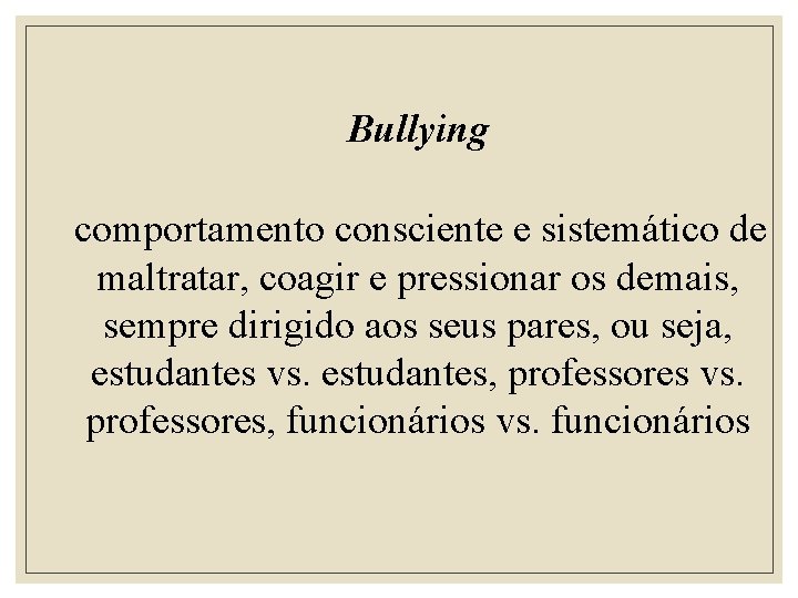 Bullying comportamento consciente e sistemático de maltratar, coagir e pressionar os demais, sempre dirigido