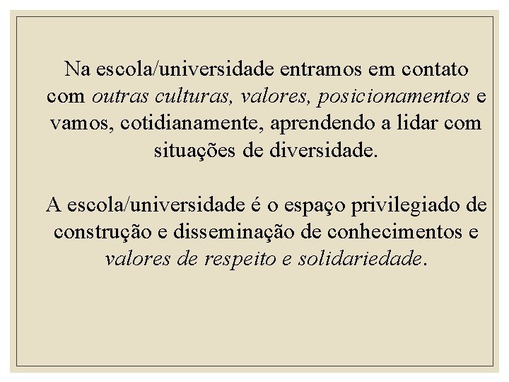 Na escola/universidade entramos em contato com outras culturas, valores, posicionamentos e vamos, cotidianamente, aprendendo