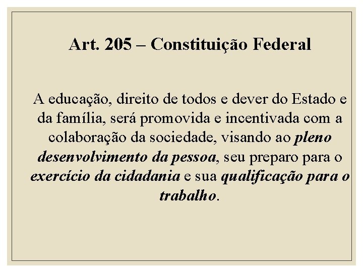 Art. 205 – Constituição Federal A educação, direito de todos e dever do Estado