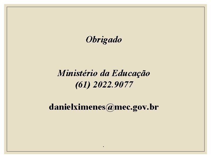 Obrigado Ministério da Educação (61) 2022. 9077 danielximenes@mec. gov. br . 