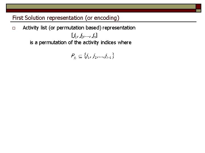 First Solution representation (or encoding) o Activity list (or permutation based) representation [j 1,