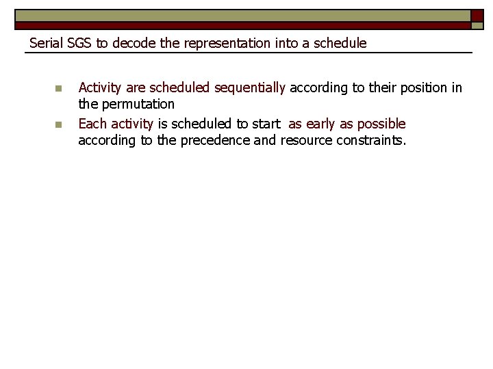 Serial SGS to decode the representation into a schedule n n Activity are scheduled
