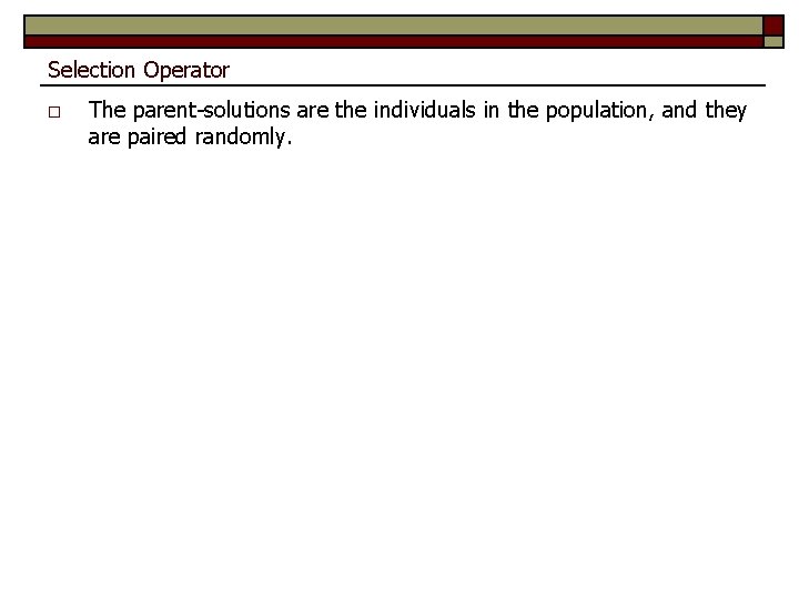 Selection Operator o The parent-solutions are the individuals in the population, and they are