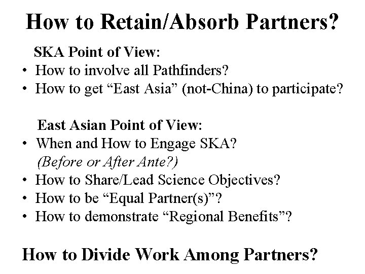 How to Retain/Absorb Partners? SKA Point of View: • How to involve all Pathfinders?