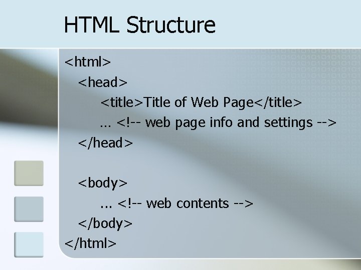 HTML Structure <html> <head> <title>Title of Web Page</title> … <!-- web page info and