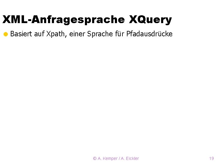 XML-Anfragesprache XQuery = Basiert auf Xpath, einer Sprache für Pfadausdrücke © A. Kemper /