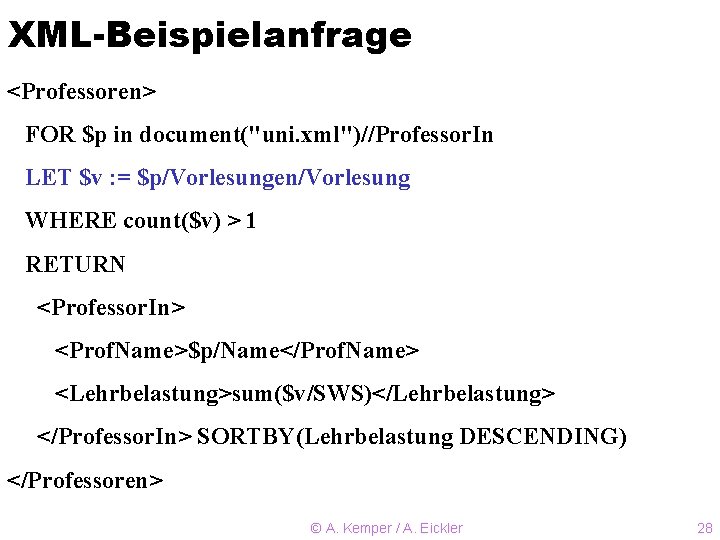 XML-Beispielanfrage <Professoren> FOR $p in document("uni. xml")//Professor. In LET $v : = $p/Vorlesungen/Vorlesung WHERE