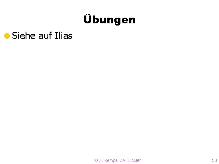 Übungen =Siehe auf Ilias © A. Kemper / A. Eickler 30 