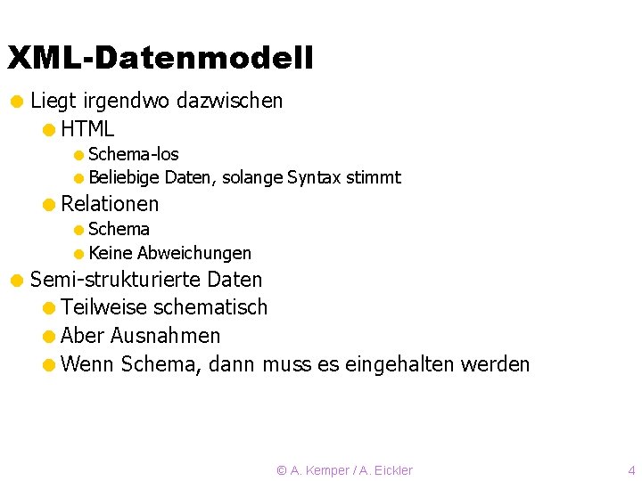 XML-Datenmodell = Liegt irgendwo dazwischen =HTML =Schema-los =Beliebige Daten, solange Syntax stimmt =Relationen =Schema