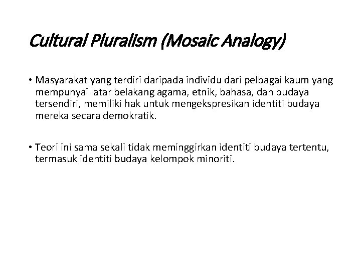 Cultural Pluralism (Mosaic Analogy) • Masyarakat yang terdiri daripada individu dari pelbagai kaum yang