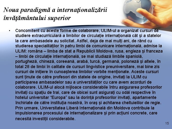 Noua paradigmă a internaţionalizării învăţământului superior • Concomitent cu aceste forme de colaborare, ULIM-ul