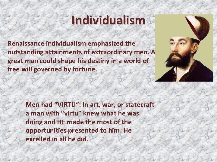 Individualism Renaissance individualism emphasized the outstanding attainments of extraordinary men. A great man could