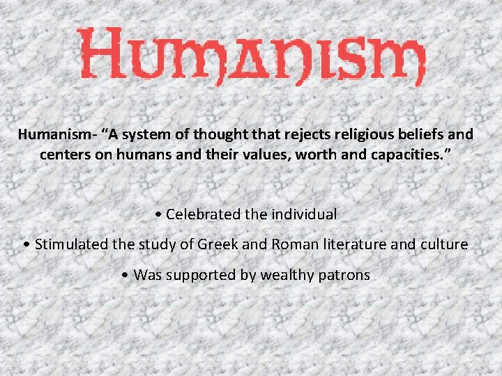 Humanism- “A system of thought that rejects religious beliefs and centers on humans and