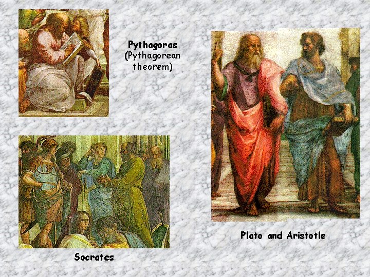 Pythagoras (Pythagorean theorem) Plato and Aristotle Socrates 