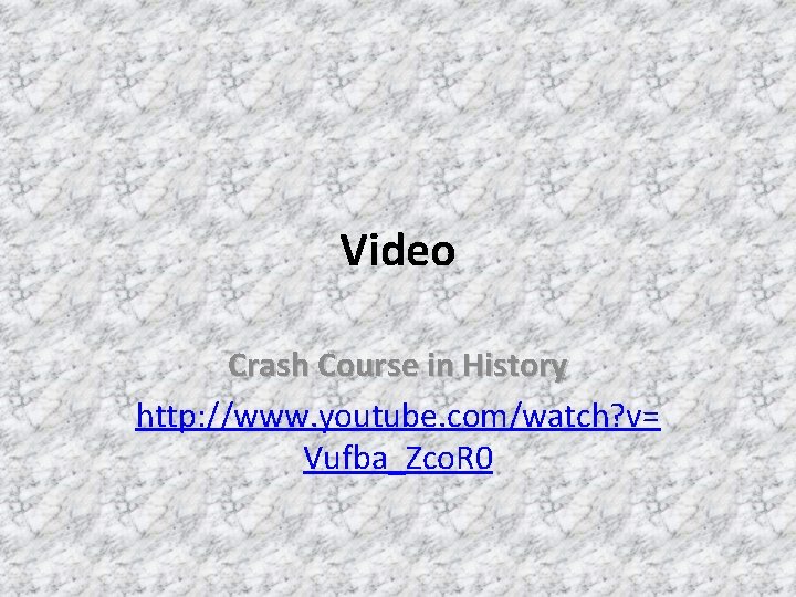 Video Crash Course in History http: //www. youtube. com/watch? v= Vufba_Zco. R 0 