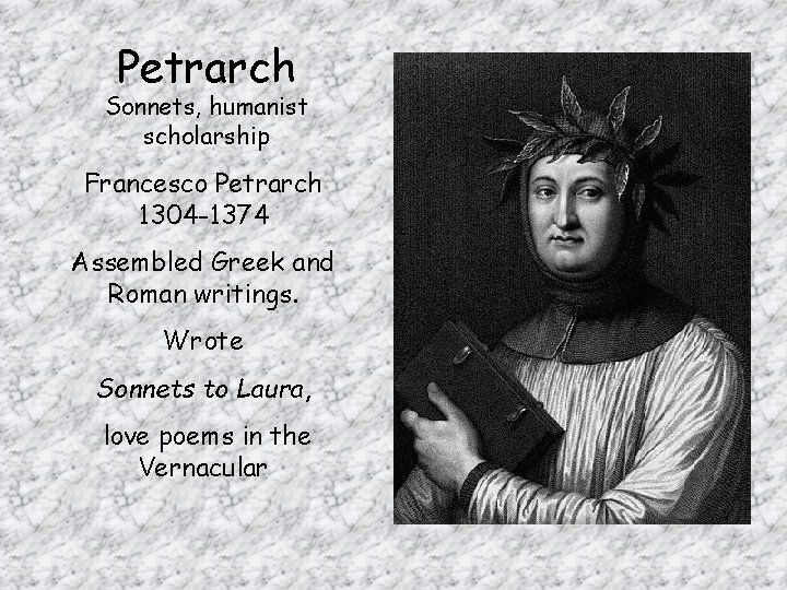 Petrarch Sonnets, humanist scholarship Francesco Petrarch 1304 -1374 Assembled Greek and Roman writings. Wrote