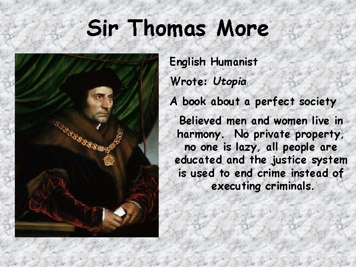 Sir Thomas More English Humanist Wrote: Utopia A book about a perfect society Believed