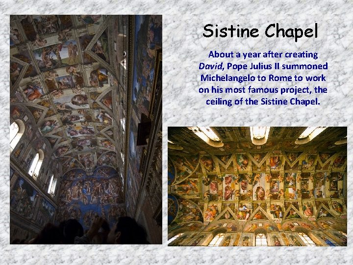 Sistine Chapel About a year after creating David, Pope Julius II summoned Michelangelo to
