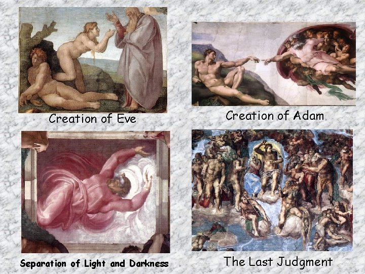 Creation of Eve Separation of Light and Darkness Creation of Adam The Last Judgment