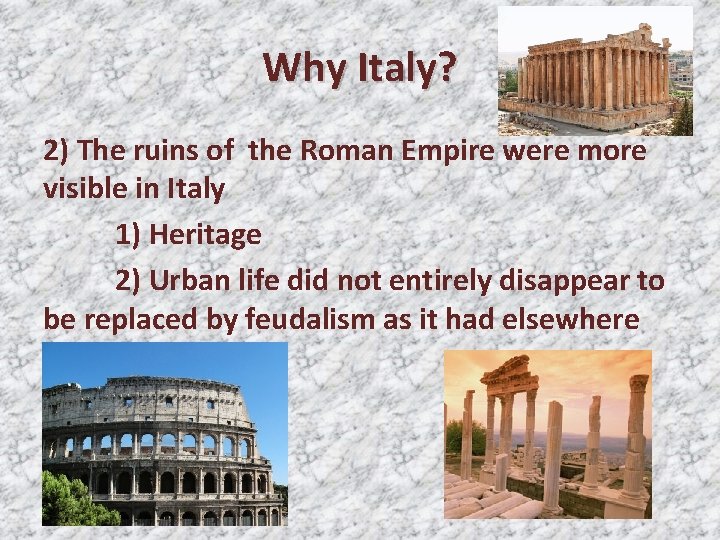 Why Italy? 2) The ruins of the Roman Empire were more visible in Italy