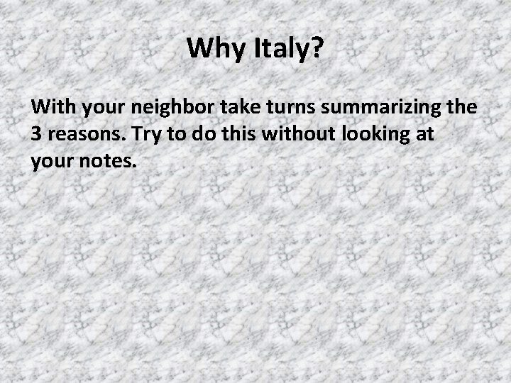 Why Italy? With your neighbor take turns summarizing the 3 reasons. Try to do