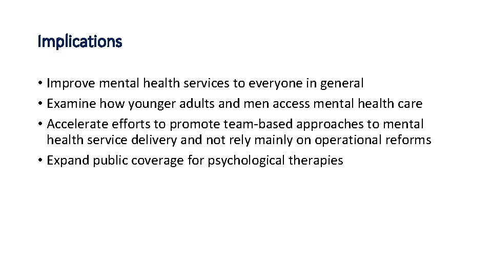 Implications • Improve mental health services to everyone in general • Examine how younger