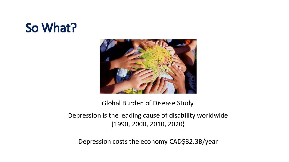 So What? Global Burden of Disease Study Depression is the leading cause of disability