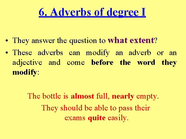 6. Adverbs of degree I • They answer the question to what extent? •