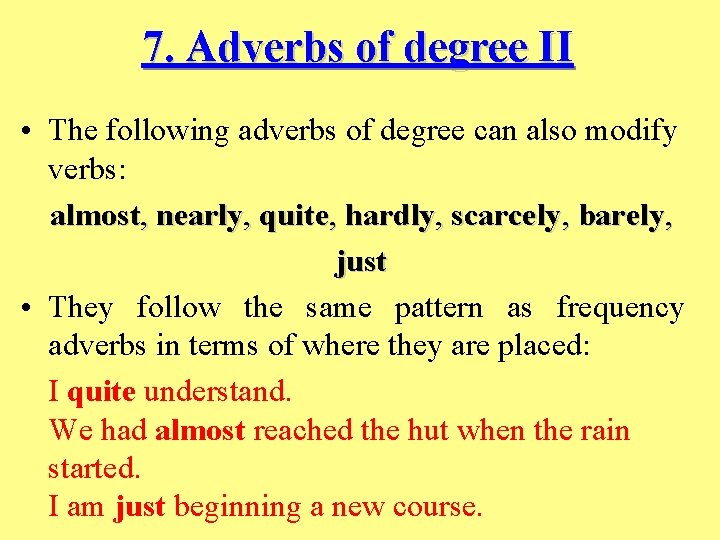7. Adverbs of degree II • The following adverbs of degree can also modify