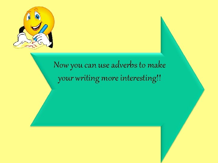 Now you can use adverbs to make your writing more interesting!! 