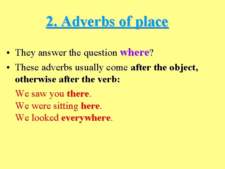 2. Adverbs of place • They answer the question where? • These adverbs usually