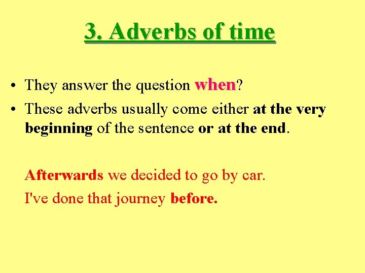 3. Adverbs of time • They answer the question when? • These adverbs usually