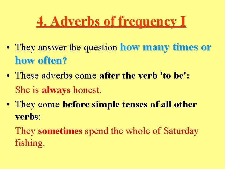 4. Adverbs of frequency I • They answer the question how many times or