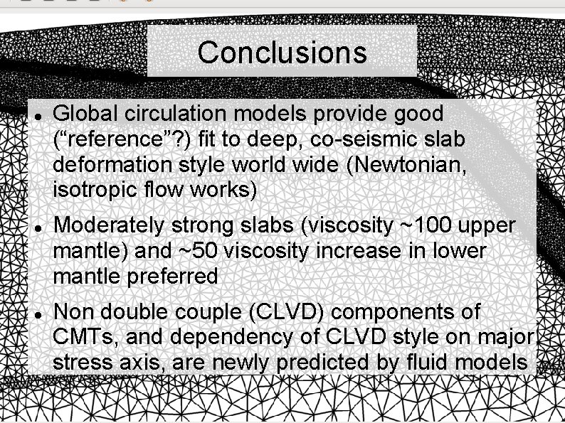 Conclusions Global circulation models provide good (“reference”? ) fit to deep, co-seismic slab deformation