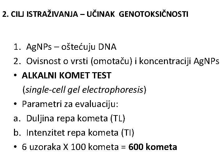 2. CILJ ISTRAŽIVANJA – UČINAK GENOTOKSIČNOSTI 1. Ag. NPs – oštećuju DNA 2. Ovisnost