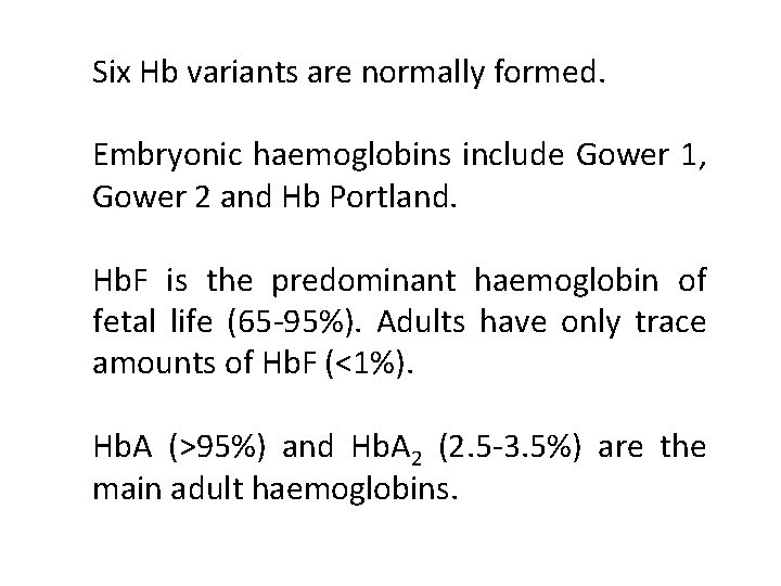 Six Hb variants are normally formed. Embryonic haemoglobins include Gower 1, Gower 2 and
