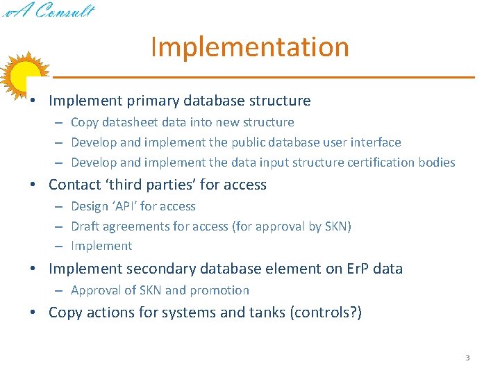 Implementation • Implement primary database structure – Copy datasheet data into new structure –