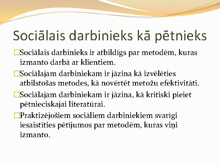 Sociālais darbinieks kā pētnieks �Sociālais darbinieks ir atbildīgs par metodēm, kuras izmanto darbā ar