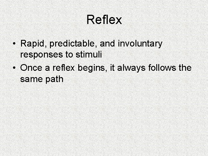 Reflex • Rapid, predictable, and involuntary responses to stimuli • Once a reflex begins,