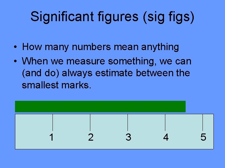 Significant figures (sig figs) • How many numbers mean anything • When we measure