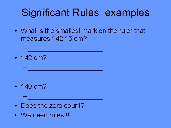 Significant Rules examples • What is the smallest mark on the ruler that measures
