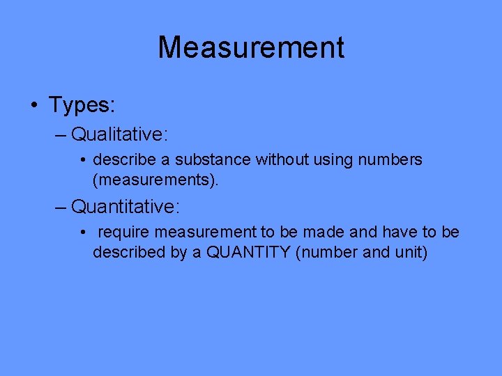 Measurement • Types: – Qualitative: • describe a substance without using numbers (measurements). –