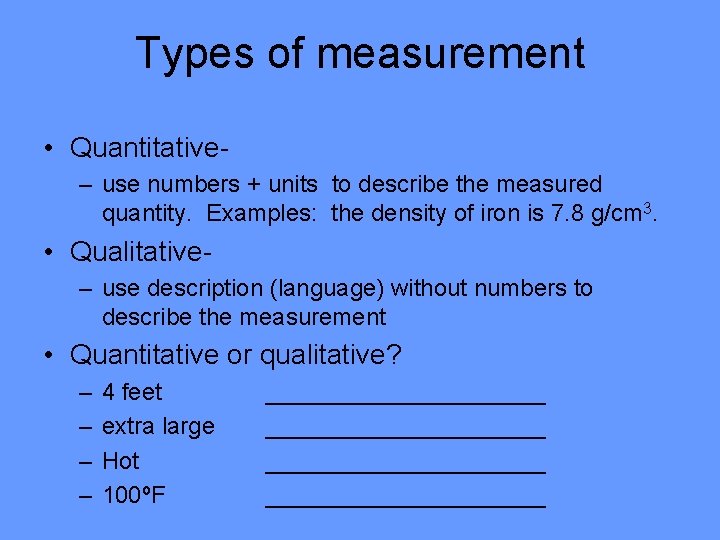 Types of measurement • Quantitative– use numbers + units to describe the measured quantity.
