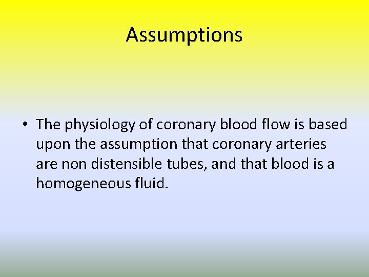 Assumptions • The physiology of coronary blood flow is based upon the assumption that