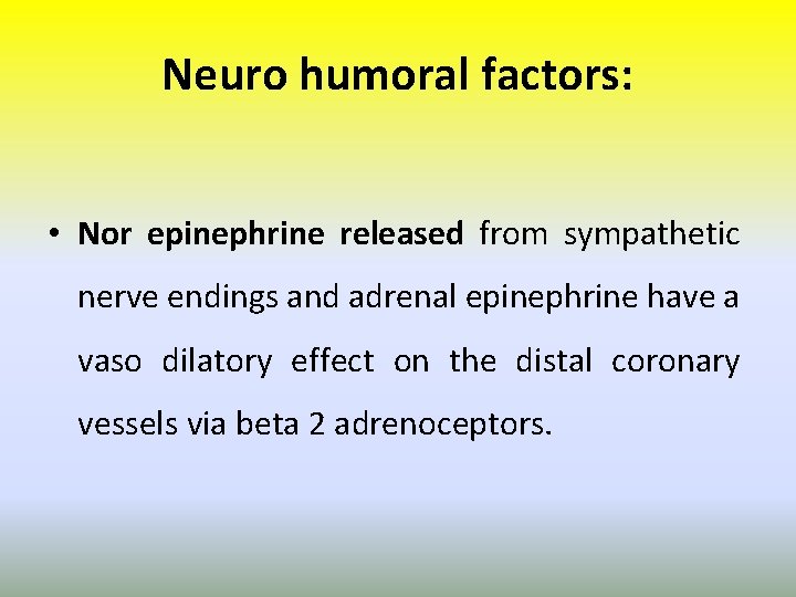 Neuro humoral factors: • Nor epinephrine released from sympathetic nerve endings and adrenal epinephrine