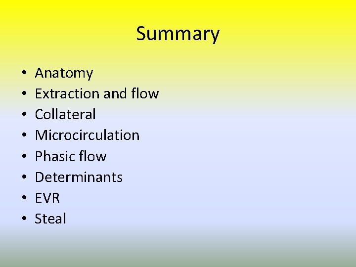 Summary • • Anatomy Extraction and flow Collateral Microcirculation Phasic flow Determinants EVR Steal