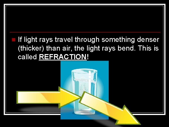 n If light rays travel through something denser (thicker) than air, the light rays