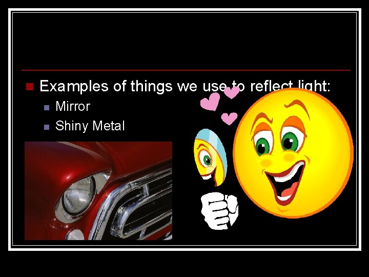 n Examples of things we use to reflect light: n n Mirror Shiny Metal