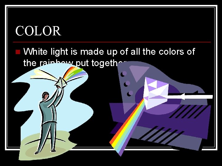COLOR n White light is made up of all the colors of the rainbow