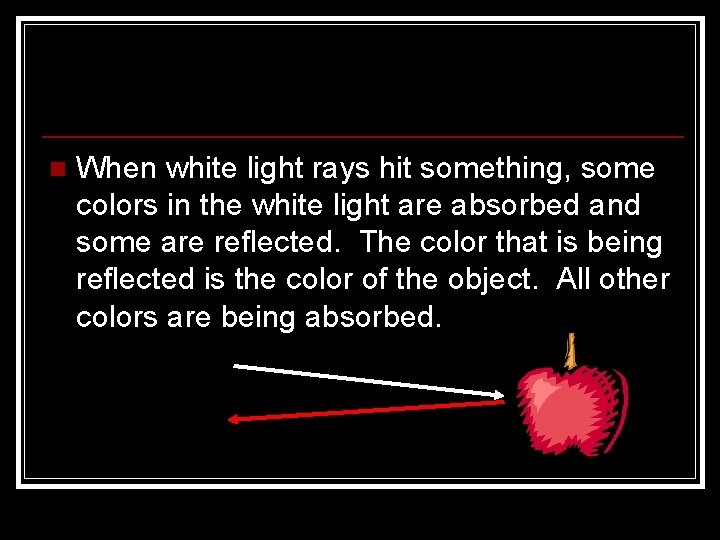 n When white light rays hit something, some colors in the white light are